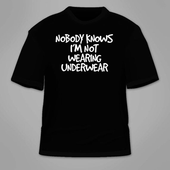Nobody Knows I'm Not Wearing Underwear TShirt. Funny by TSL21