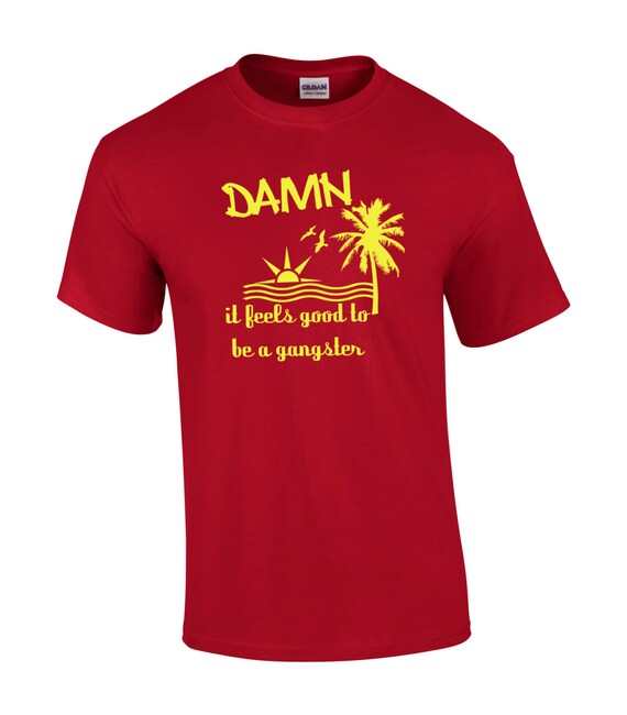 Damn it feels good to be a gangster hand printed T shirt