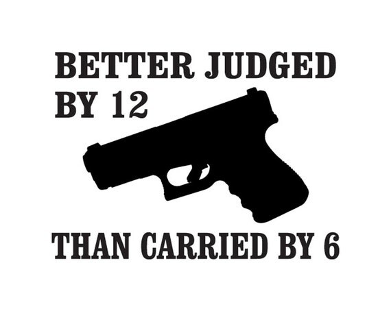 Items similar to Better judged by 12 than carried by 6 , 2nd Amendment