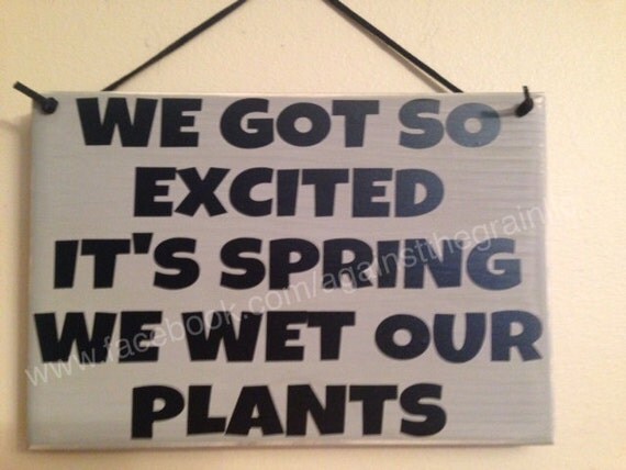 Items similar to We got so excited it's spring we wet our plants on Etsy