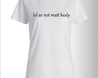 lol ur not matty healy t shirt