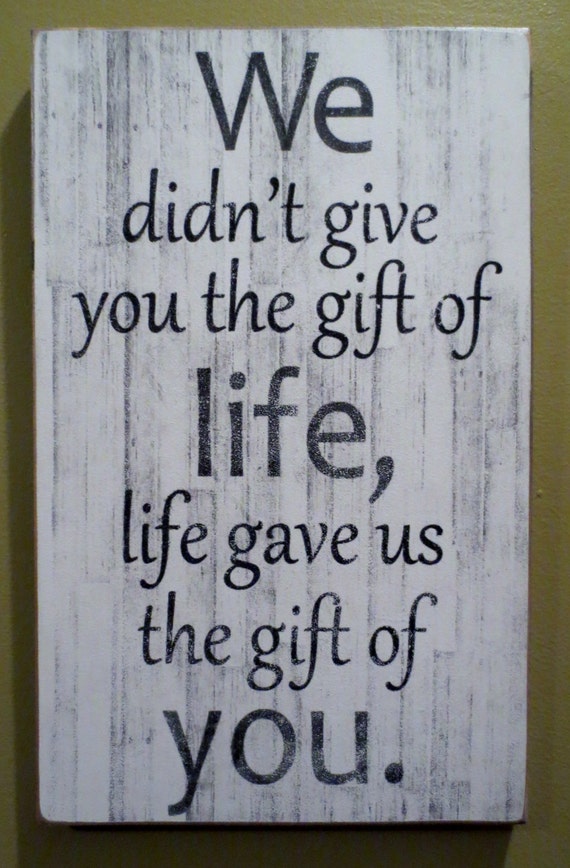 I Didn T Give You The Gift Of Life Quote - We didn't give you the gift of life life by DownhomeCraftByDiane