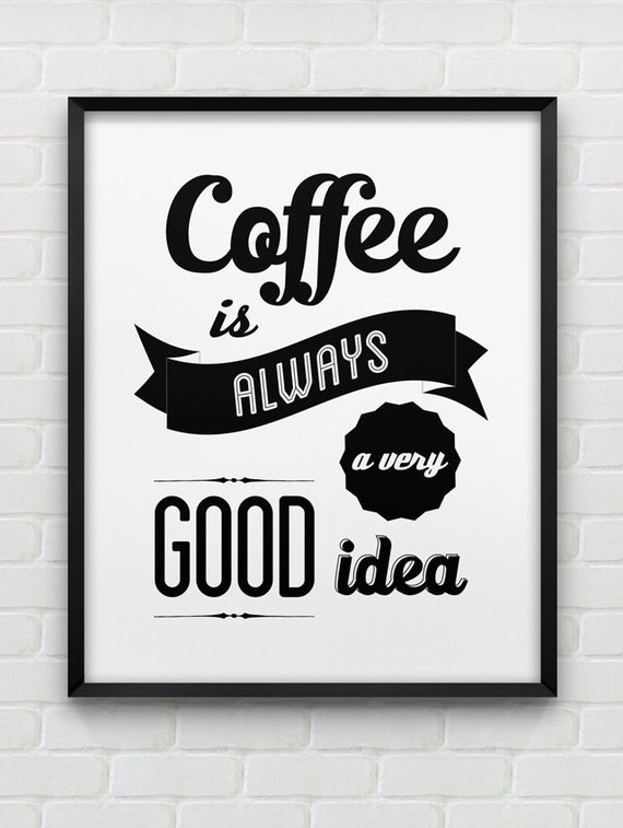 Download printable coffee is always a very good idea poster // instant