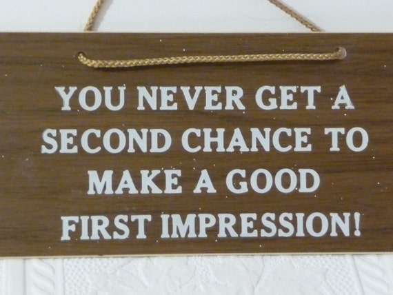 You never get a second chance to make a first impression что означает