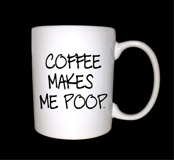 Coffee Makes Me Poop Coffee Mug by IslandTimeDesign on Etsy