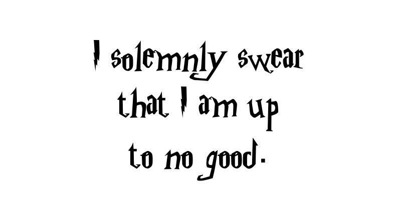 Harry Potter I Solemnly Swear That I Am Up To No Good