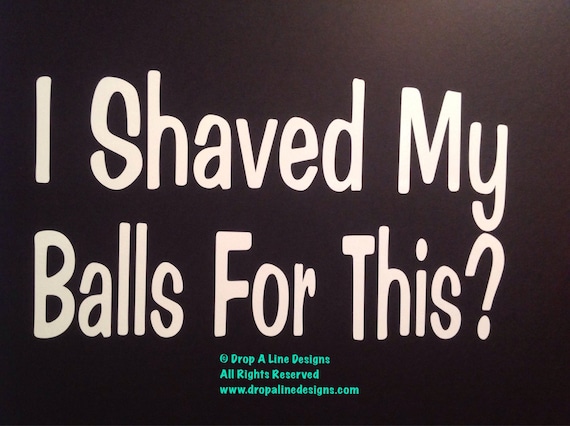 Items Similar To I Shaved My Balls For This Vinyl Decal Funny Decal On Etsy 1174