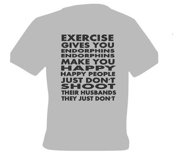 exercise gives you endorphins shirt