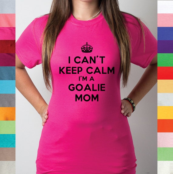 I Cant Keep Calm Im A Goalie Mom Soccer Hockey By Yourfunnytees