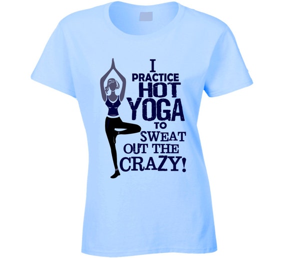 Hot Yoga To Sweat Out The Crazy T Shirt Yoga T Shirt Yoga Tee