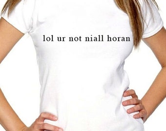 lol ur not niall horan t shirt