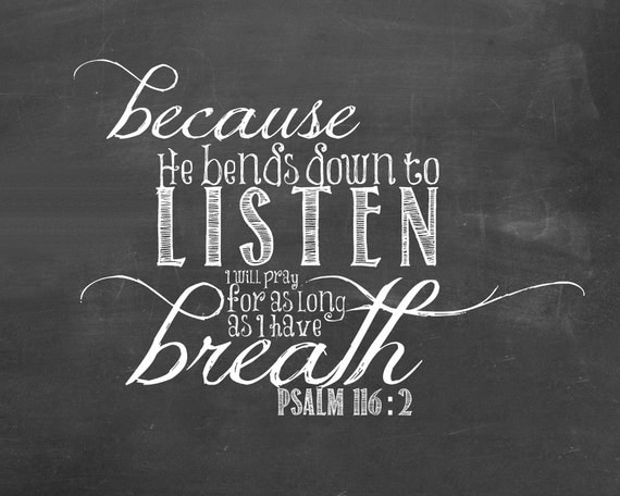 Because He Bends Down To Listen I Will Pray For As Long As I