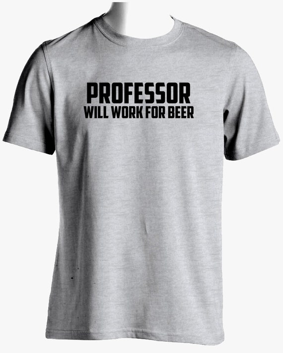 Professor T Shirt-Will Work For Beer-Professor By SuperCoolTShirts