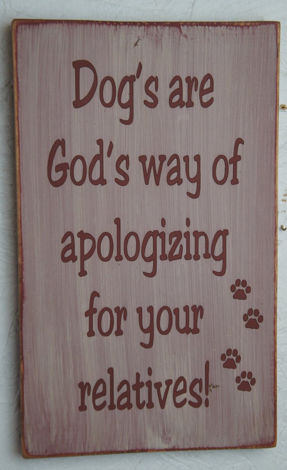 Dogs are God's Way of Apologizing for your by ExpressionsNmore