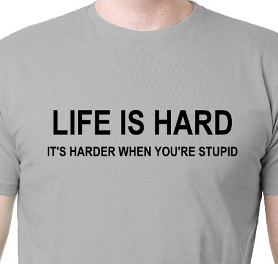 Items similar to LIFE IS HARD Its Harder When You're Stupid, Funny ...