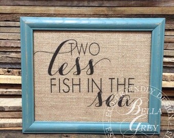 Two Less Fish in the Sea - Burlap Art Print - Burlap Sign Natural Cotton Fabric Art Print - Wedding Gift Anniversary Gift - Engagement Gift