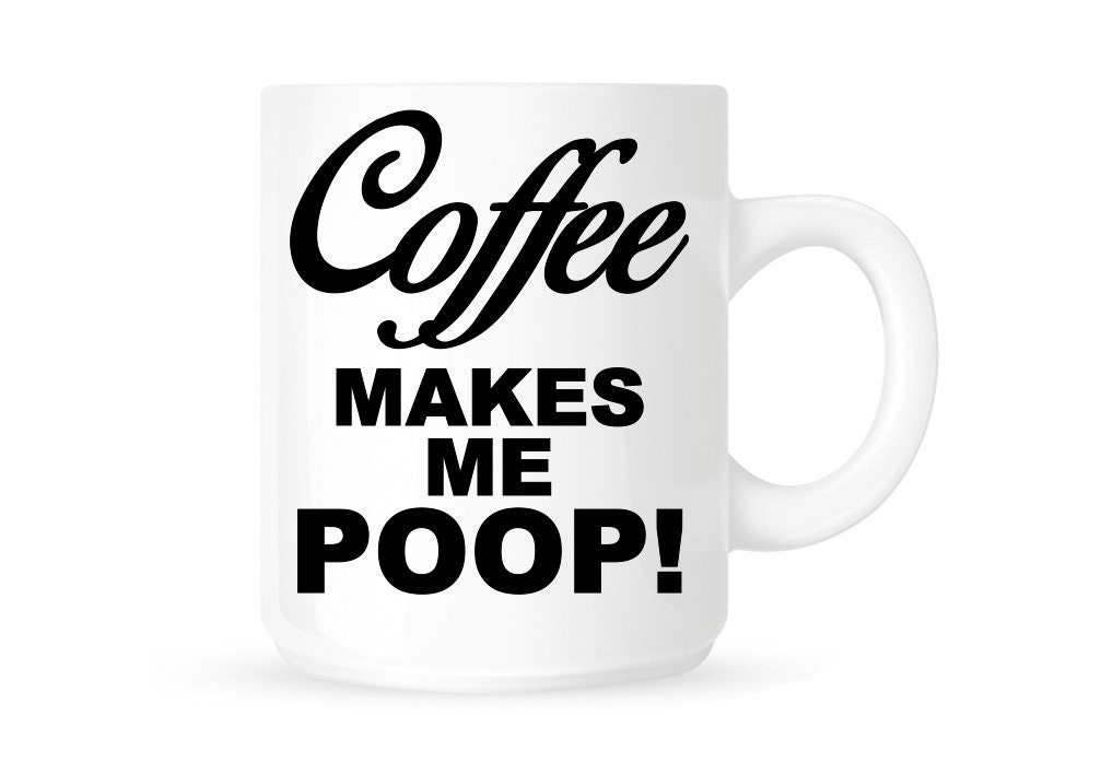 Coffee Makes Me Poop Coffee Mug/Tea Cup/Home Decor Decal