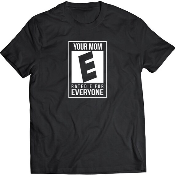 Funny Your Mom Rated E For Everyone Tshirt Father's Day