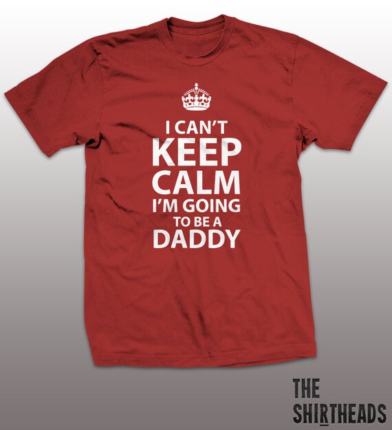 Can't Keep Calm I'm Going To Be A Daddy Shirt by TheShirtheads