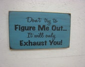 Don't Try to Figure Me Out It will Only Exhaust You-Fun comical Rustic Sign Perfect gift for the person that wears you out all the time Don't Try to Figure Me Out It will Only Exhaust You-Fun comical Rustic Sign Perfect gift for the person that wears you out all the time