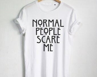 Normal People Scare Me T-shirt Horry Story shirt Fashion Hipster Unisex tshirt tumblr Pinterest