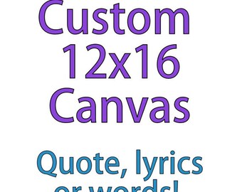 Custom Quote Canvas, Custom Painting, Personalized Canvas, Custom 12x16 Canvas, Custom Canvas Art, Personalized Art, Custom Wall Art