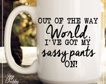 Out of the Way World, I've Got My Sassy Pants On.