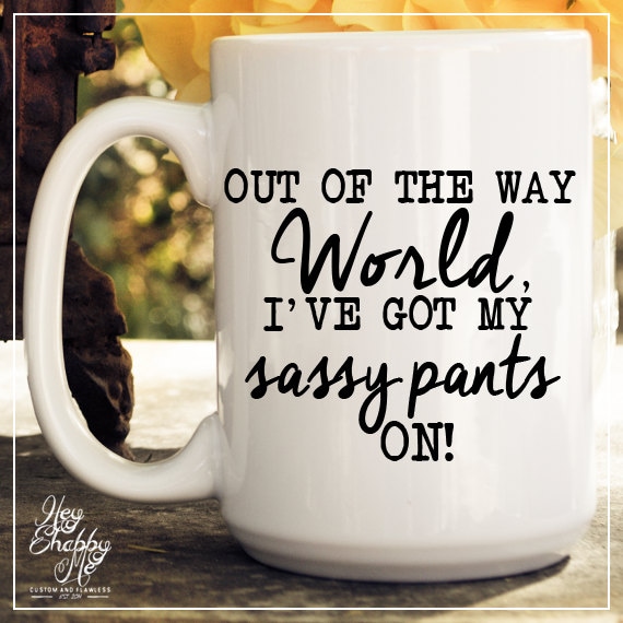 Out Of The Way World Ive Got My Sassy Pants On By Heyshabbyme