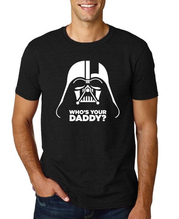 who's your daddy star wars shirt