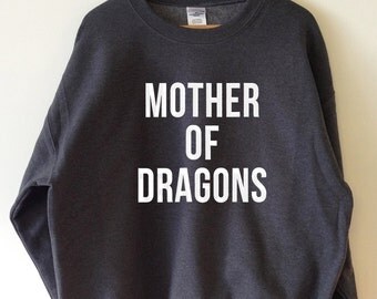 Mother of Dragons Sweatshirt Sweater High Quality SCREEN PRINT Retail Quality Soft unisex Ladies Sizes Global Ship Game of thrones khaleesi