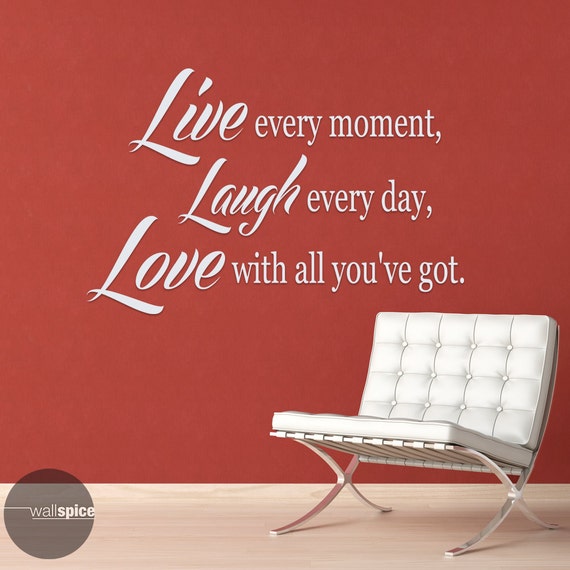 Live Every Moment Laugh Every Day Love With All You've Got