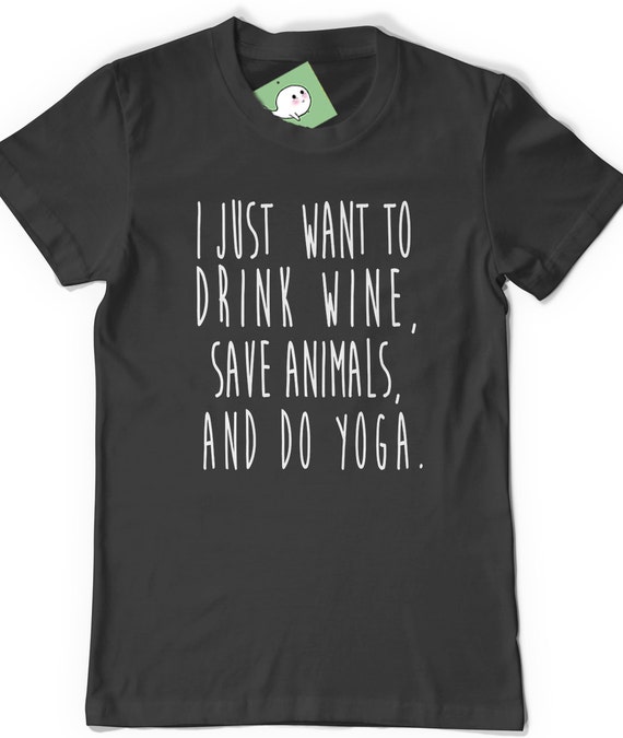 I Just Want to DRINK WINE Save Animals and do Yoga T-Shirt T Shirt Tees ...