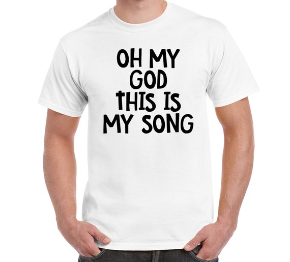 Oh My God This Is My Song T ShirtTee by FreakyTshirtShop on Etsy