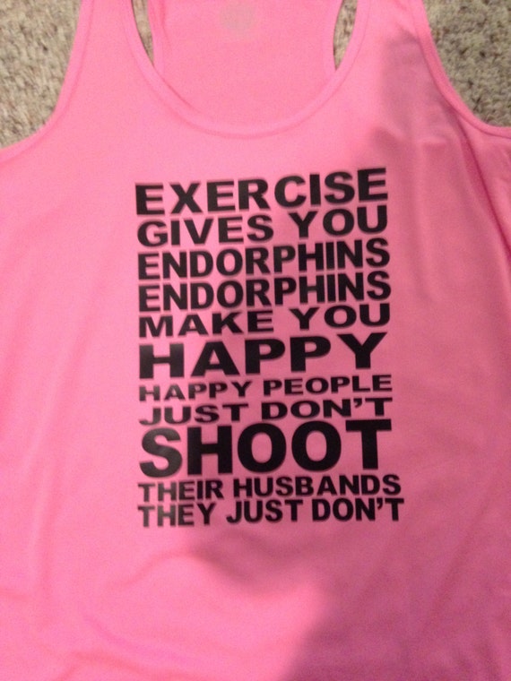 exercise gives you endorphins shirt