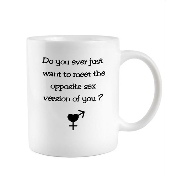 Items Similar To Meet The Opposite Sex Funny Coffee Mug Style 1009 On Etsy 