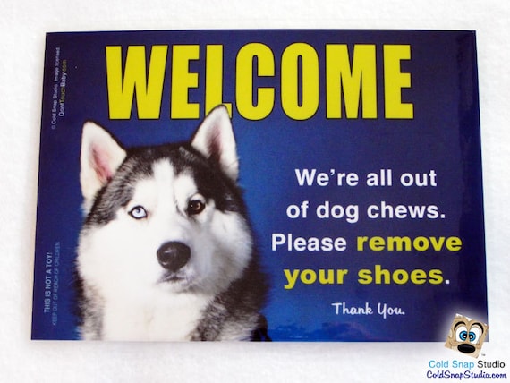 Siberian Husky, Alaskan Malamute Funny WELCOME Sign - We're All Out of Dog Chews, Please Remove Your Shoes - Free U.S. Shipping!