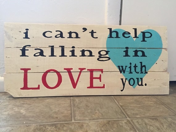 I Can T Help Falling In Love I cant help falling in love with you sign love sign elvis