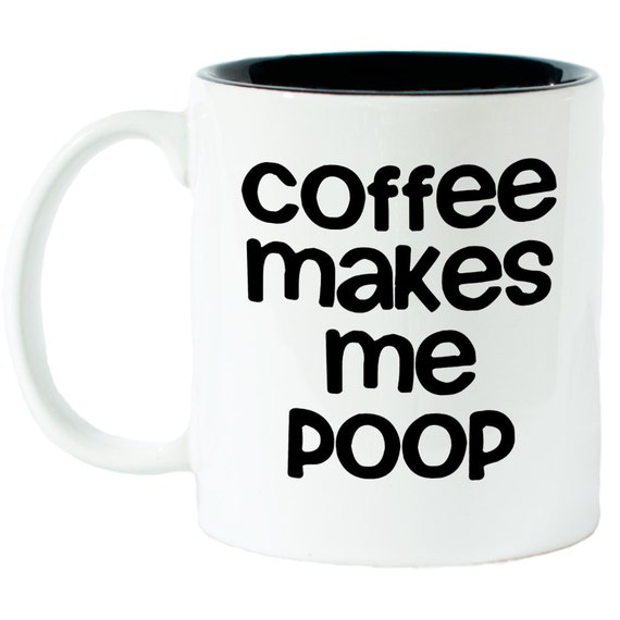 Coffee makes me poop coffee mug Gift Idea Gift for by 52BlueAvenue