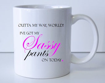 outta my way, world! I've got my sassy pants on today 11 oz mug