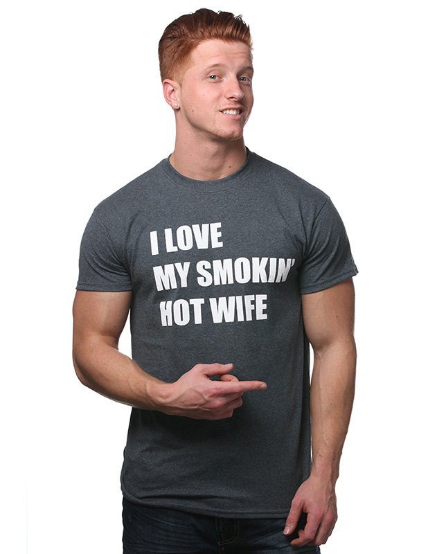 I Love My Smokin Hot Wife T Shirt Husband Cool Shirt