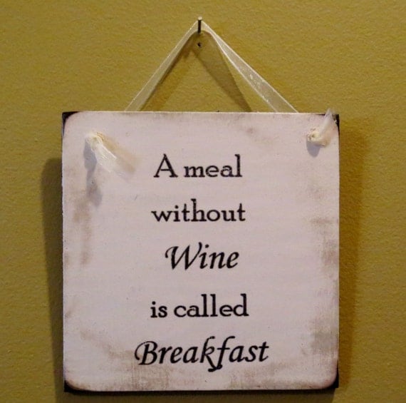 A meal without wine is called breakfast by DownhomeCraftByDiane