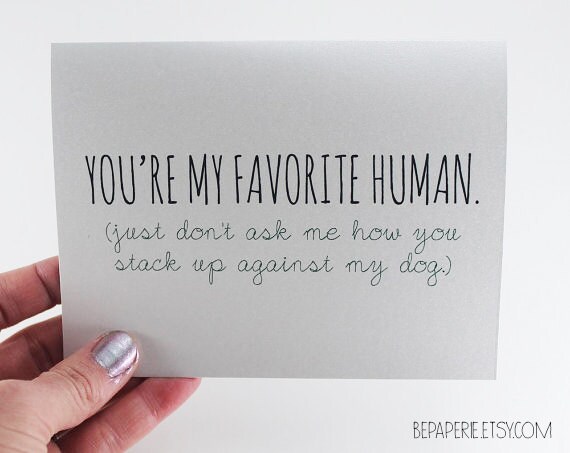 You're my favourite human. (just don't ask me how you stack up against my dog) - Valentine's Day Card