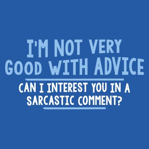 Funny I'm Not Good With Advice Can I Interest You In by EllaGTees