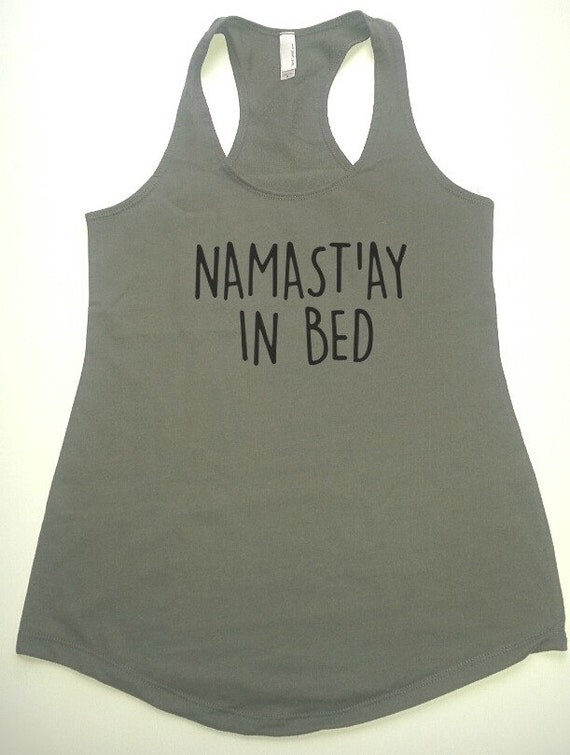 Namast'ay in bed tank top funny tank top women by FitInkApparel