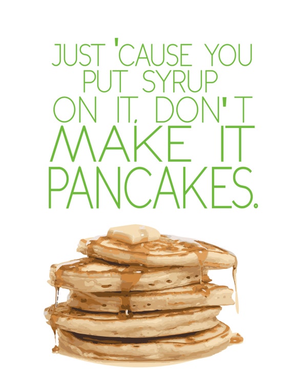 just cause you put syrup on it don't make it pancakes...