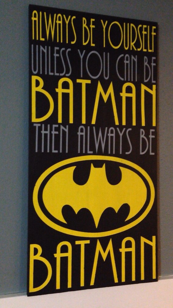 Always be yourself unless you can be Batman by CreatedForYouOn10th