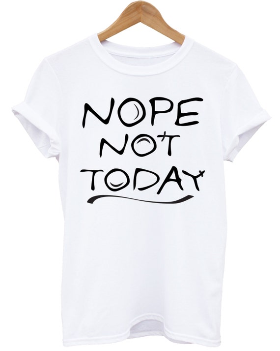 Nope Not Today Shirt Top Funny Slogan Tee. by TshirtsBoutique