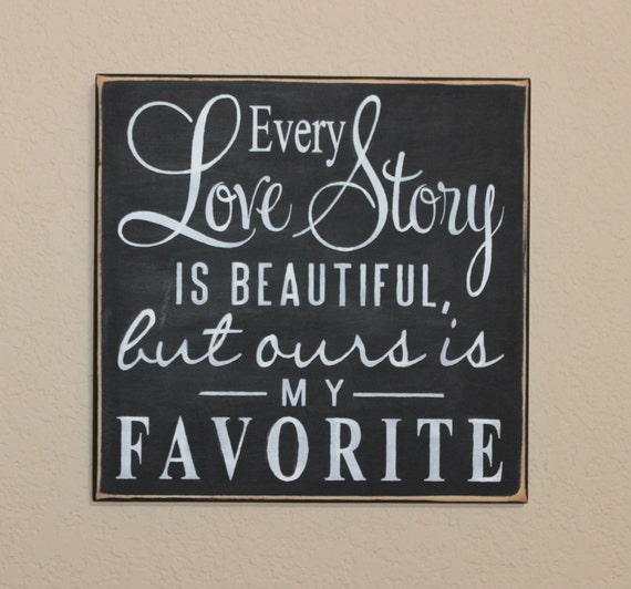 Every LOVE STORY is Beautiful but ours is my FAVORITE - Wooden Sign - Hand painted - 12 x 12 - For Wedding - Anniversary