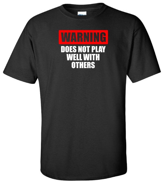 Items similar to Warning Does Not Play Well With Others T Shirt - Funny ...