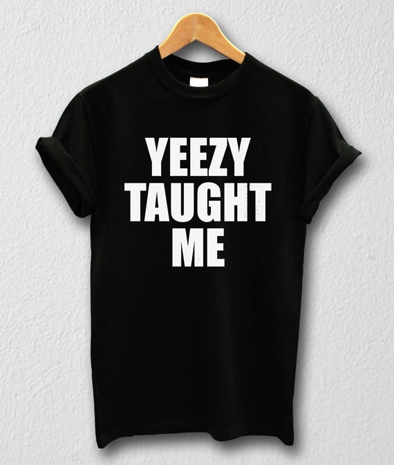 yeezy taught me shirt